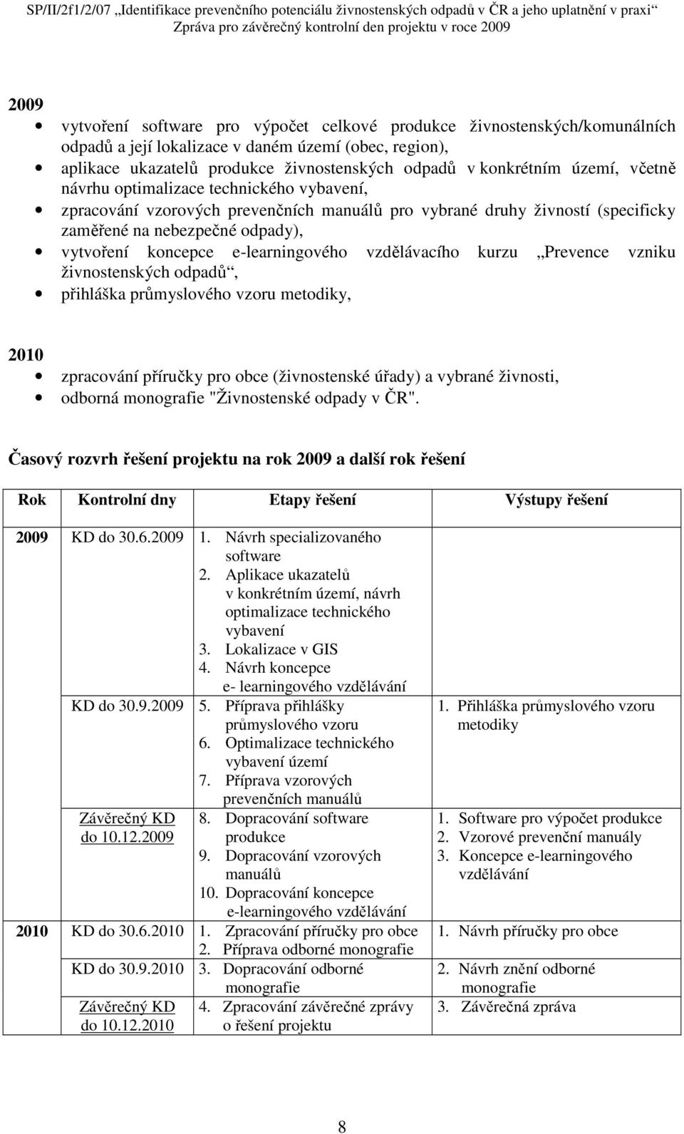 e-learningového vzdělávacího kurzu Prevence vzniku živnostenských odpadů, přihláška průmyslového vzoru metodiky, 2010 zpracování příručky pro obce (živnostenské úřady) a vybrané živnosti, odborná