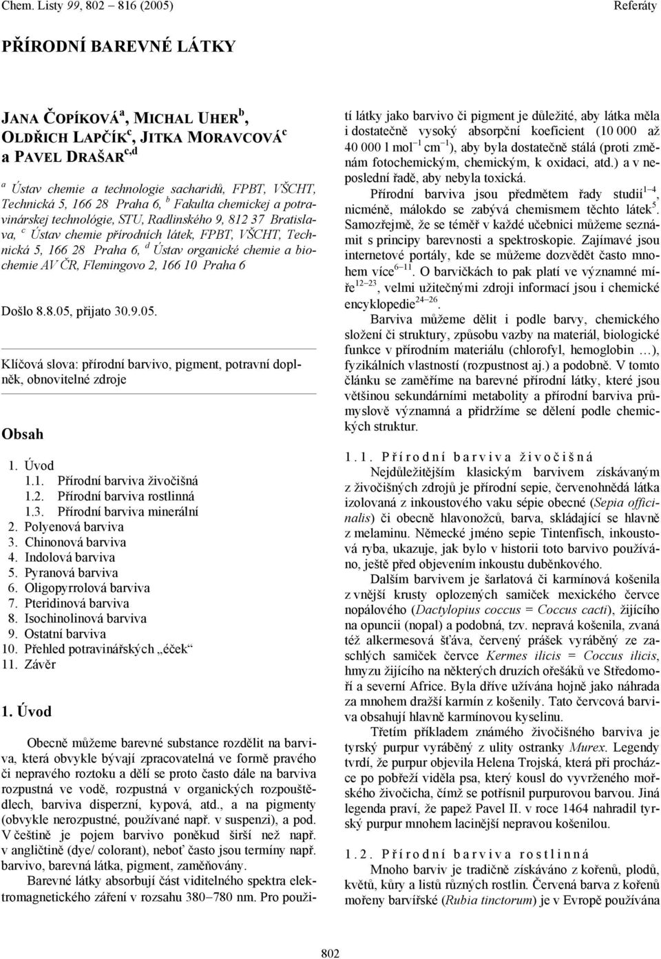 2, 166 10 Praha 6 Došlo 8.8.05, přijato 30.9.05. Klíčová slova: přírodní barvivo, pigment, potravní doplněk, obnovitelné zdroje bsah 1. Úvod 1.1. Přírodní barviva živočišná 1.2. Přírodní barviva rostlinná 1.