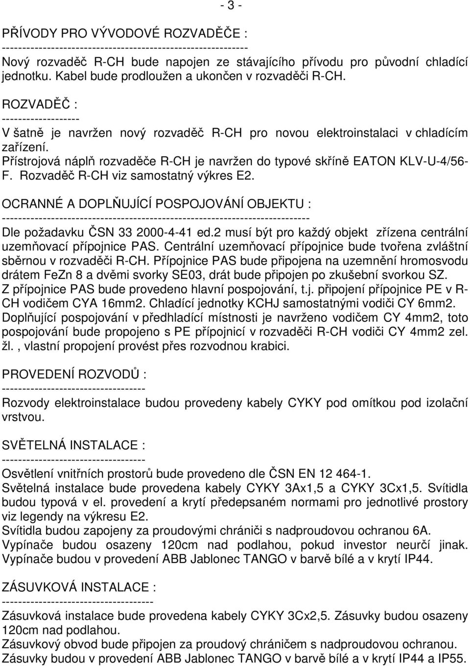 Přístrojová náplň rozvaděče R-CH je navržen do typové skříně EATON KLV-U-4/56- F. Rozvaděč R-CH viz samostatný výkres E2.