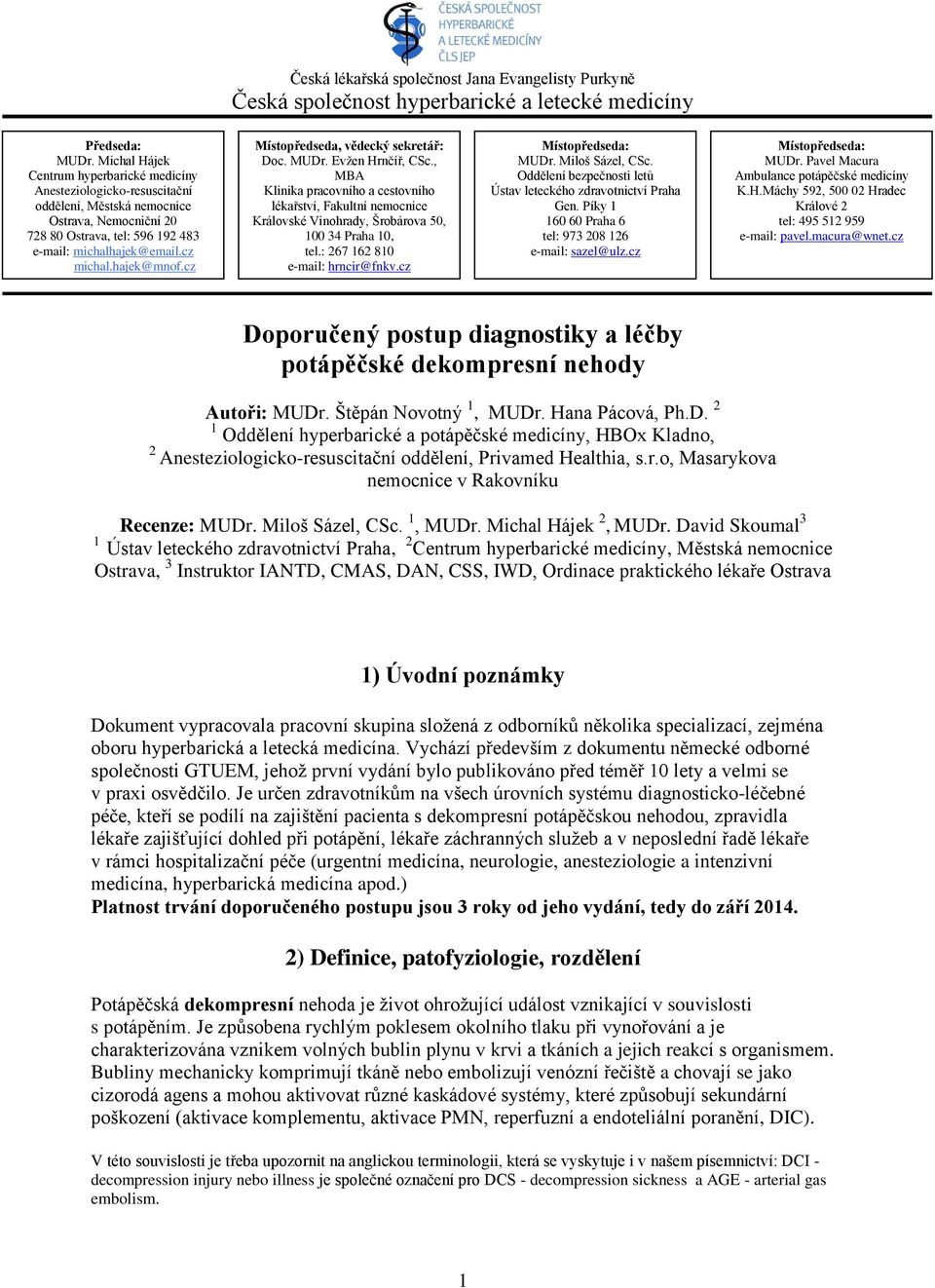 hajek@mnof.cz Místopředseda, vědecký sekretář: Doc. MUDr. Evžen Hrnčíř, CSc., MBA Klinika pracovního a cestovního lékařství, Fakultní nemocnice Královské Vinohrady, Šrobárova 50, 100 34 Praha 10, tel.