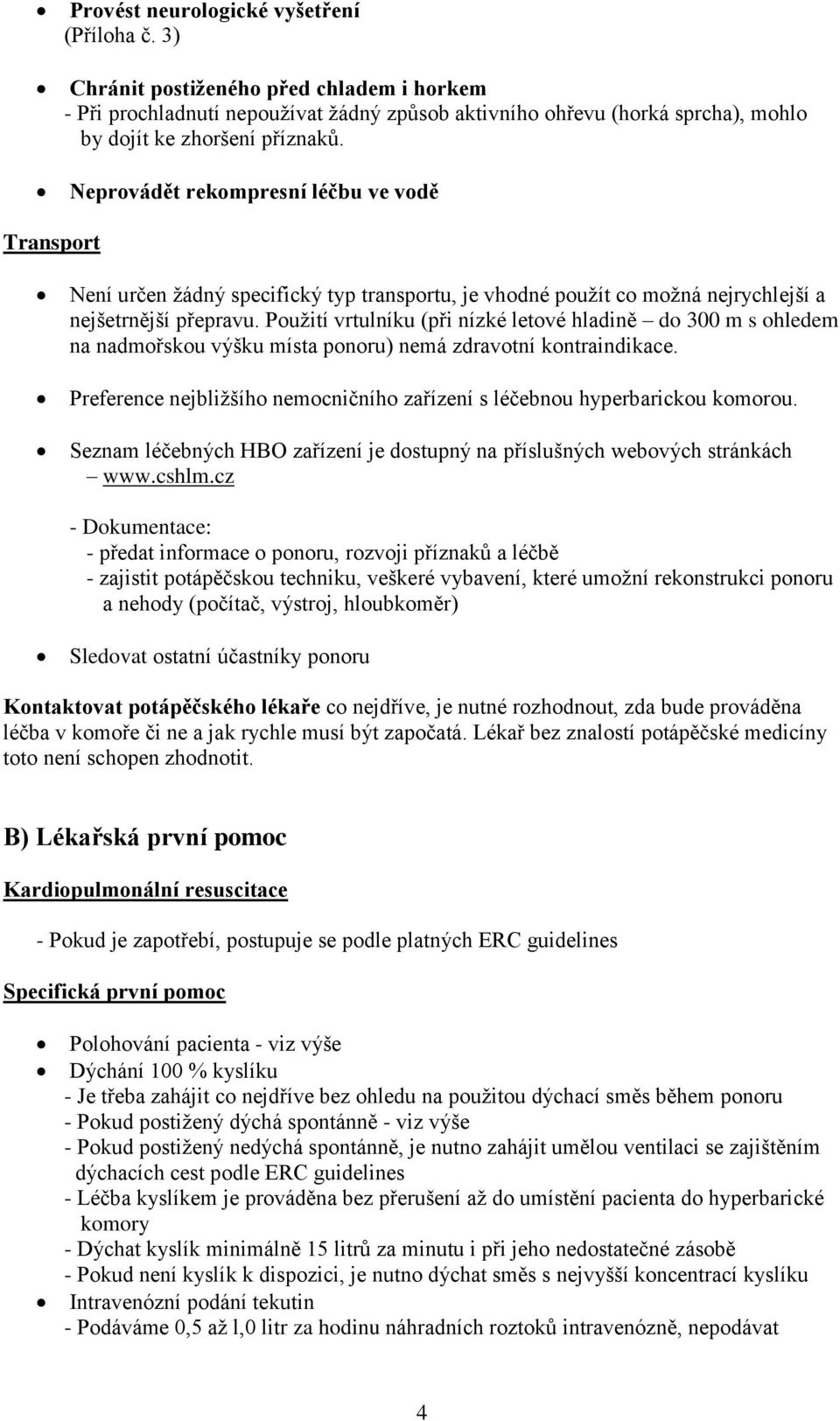 Použití vrtulníku (při nízké letové hladině do 300 m s ohledem na nadmořskou výšku místa ponoru) nemá zdravotní kontraindikace.