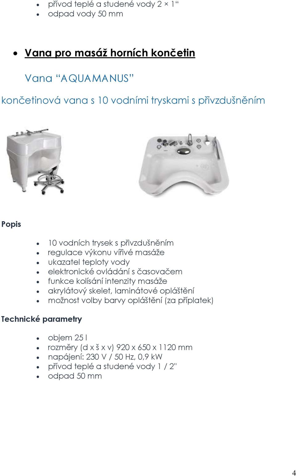 časovačem funkce kolísání intenzity masáže akrylátový skelet, laminátové opláštění možnost volby barvy opláštění (za příplatek)