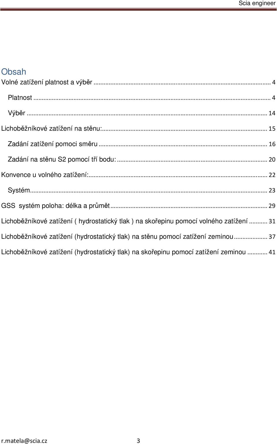 .. 23 GSS systém poloha: délka a průmět... 29 Lichoběžníkové zatížení ( hydrostatický tlak ) na skořepinu pomocí volného zatížení.