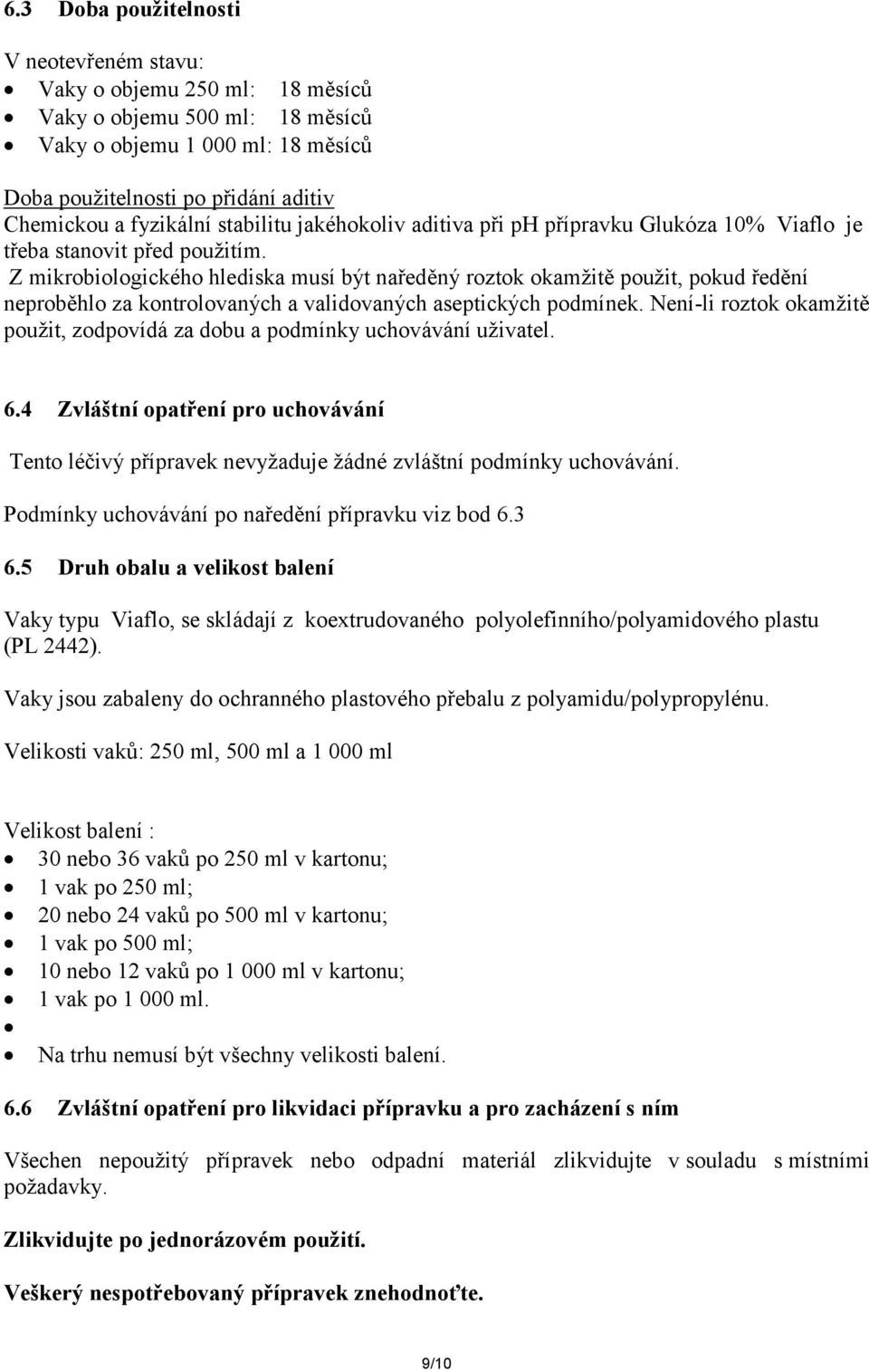 Z mikrobiologického hlediska musí být naředěný roztok okamžitě použit, pokud ředění neproběhlo za kontrolovaných a validovaných aseptických podmínek.