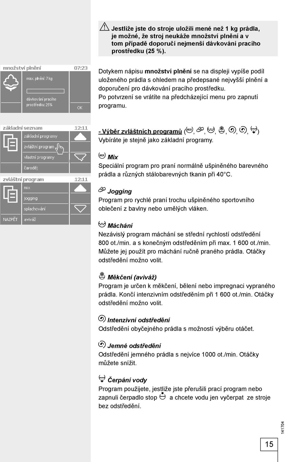 Po potvrzení se vrátíte na předcházející menu pro zapnutí programu. - Výběr zvláštních programů (,,,,,, ) Vybíráte je stejně jako základní programy.