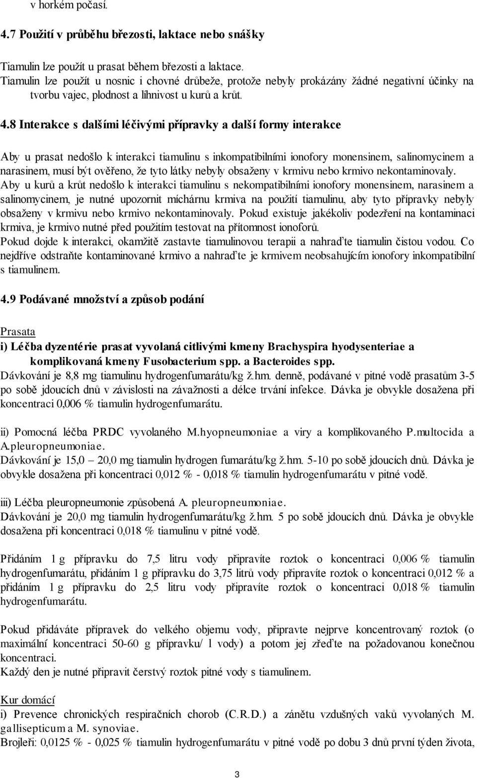 8 Interakce s dalšími léčivými přípravky a další formy interakce Aby u prasat nedošlo k interakci tiamulinu s inkompatibilními ionofory monensinem, salinomycinem a narasinem, musí být ověřeno, že