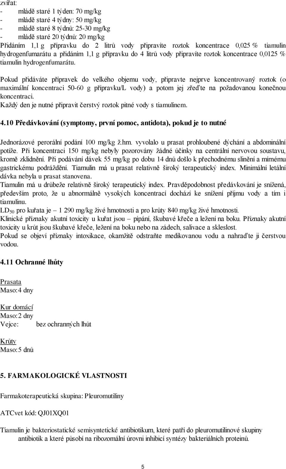 Pokud přidáváte přípravek do velkého objemu vody, připravte nejprve koncentrovaný roztok (o maximální koncentraci 5060 g přípravku/l vody) a potom jej zřeďte na požadovanou konečnou koncentraci.