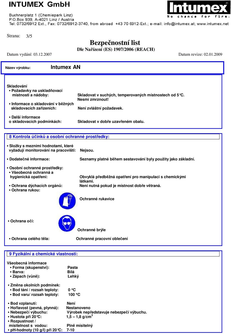 8 Kontrola účinků a osobní ochranné prostředky: Složky s mezními hodnotami, které vyžadují monitorování na pracovišti: Dodatečné informace: Osobní ochranné prostředky: Všeobecná ochranná a hygienická