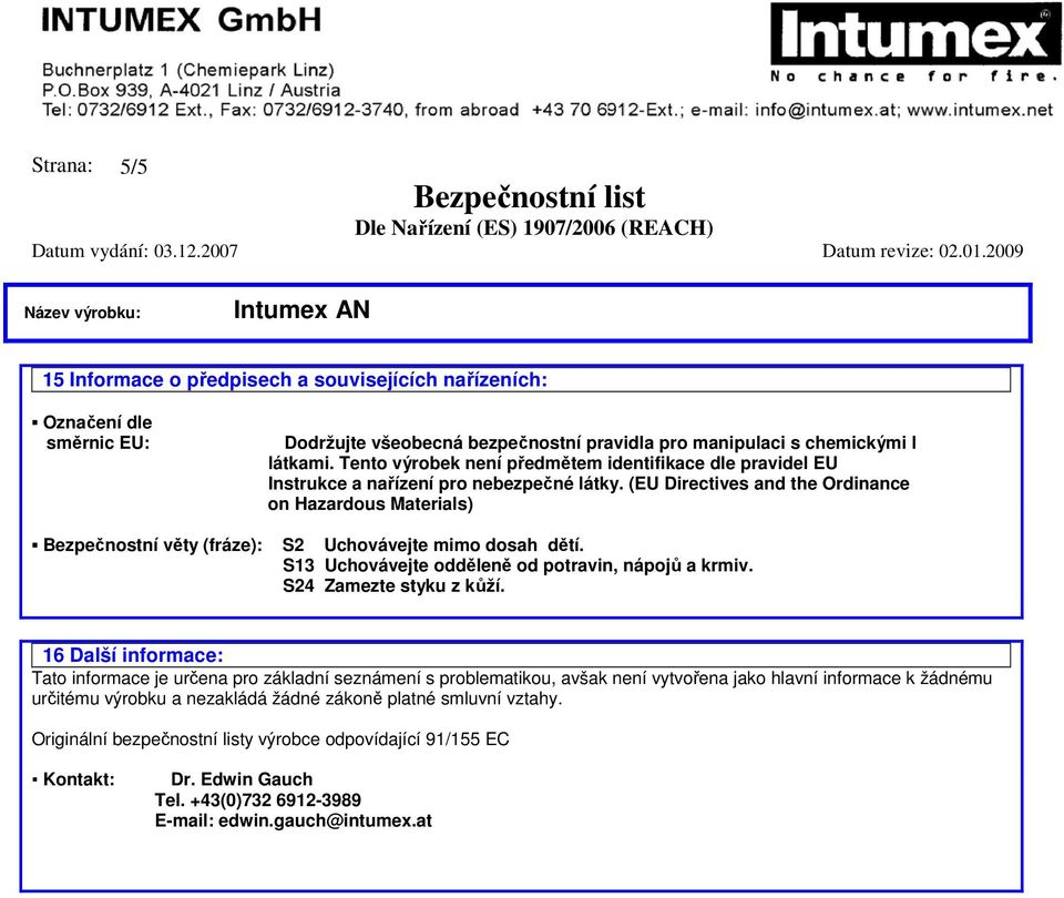 (EU Directives and the Ordinance on Hazardous Materials) Bezpečnostní věty (fráze): S2 Uchovávejte mimo dosah dětí. S13 Uchovávejte odděleně od potravin, nápojů a krmiv. S24 Zamezte styku z kůží.
