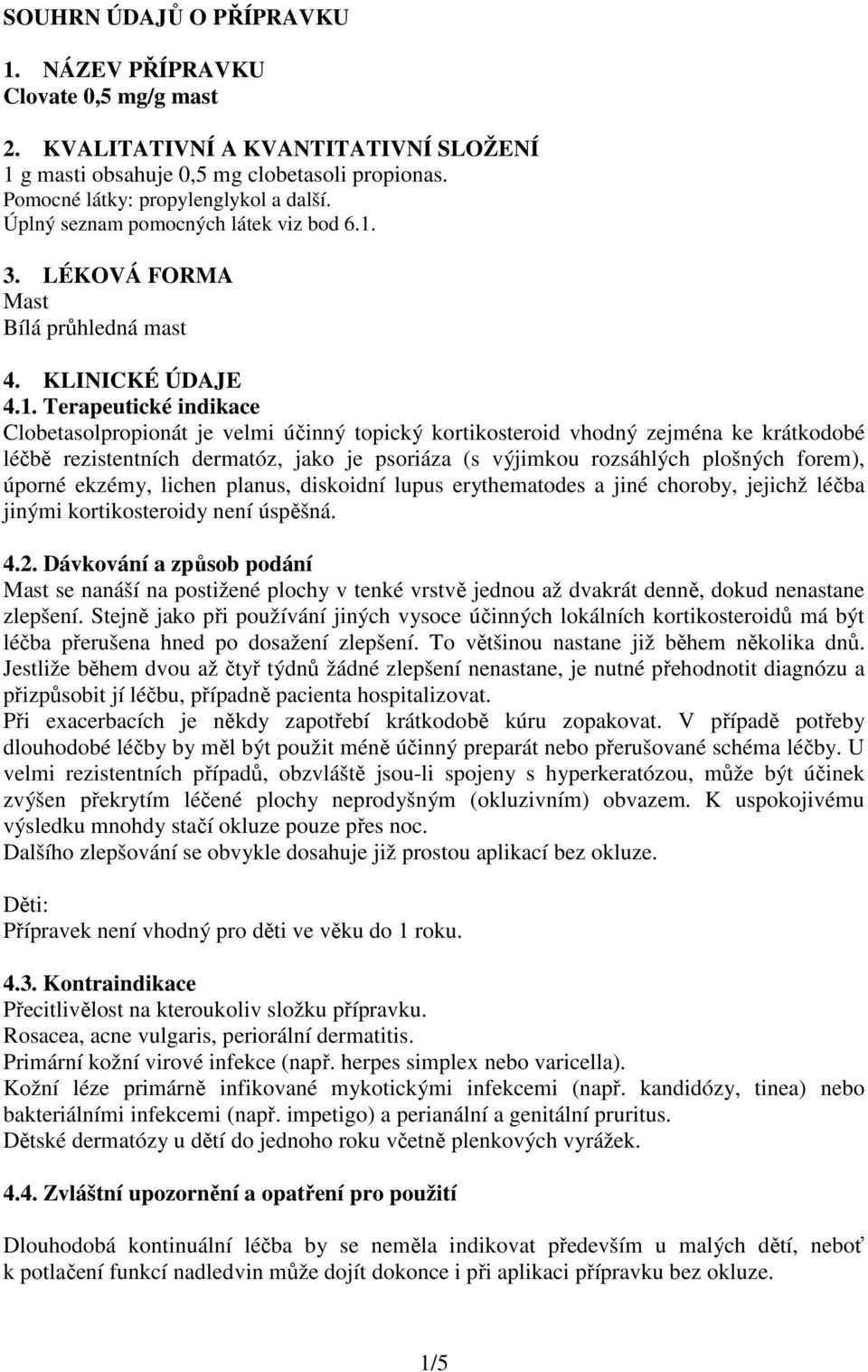 3. LÉKOVÁ FORMA Mast Bílá průhledná mast 4. KLINICKÉ ÚDAJE 4.1.