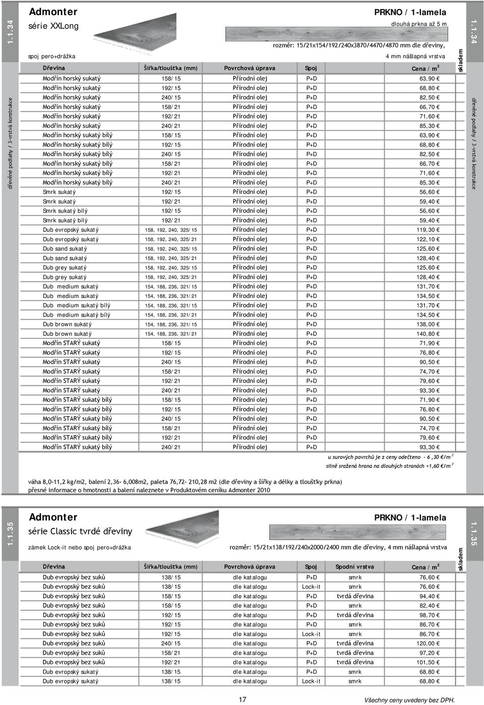 Cena / m 2 Modřín horský sukatý 158/15 Přírodní olej P+D 63,90 Modřín horský sukatý 192/15 Přírodní olej P+D 68,80 Modřín horský sukatý 240/15 Přírodní olej P+D 82,50 Modřín horský sukatý 158/21