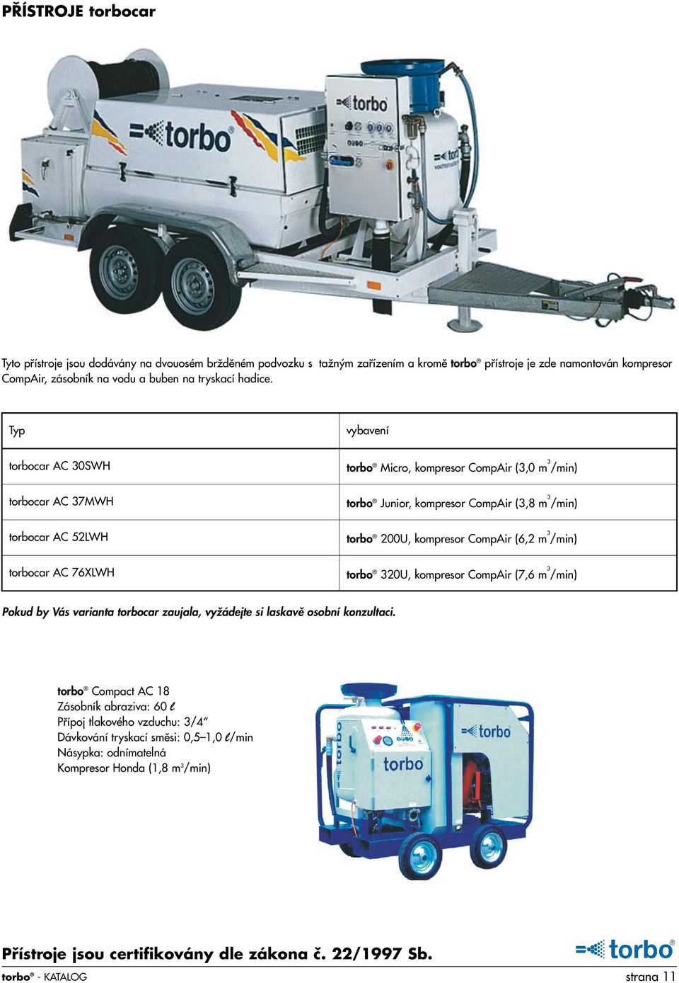 Typ vybavení torbocar AC 30SWH torbo Micro, kompresor CompAir (3,0 m 3 /min) torbocar AC 37MWH torbo Junior, kompresor CompAir (3,8 m 3 /min) torbocar AC 52LWH torbo 200U, kompresor