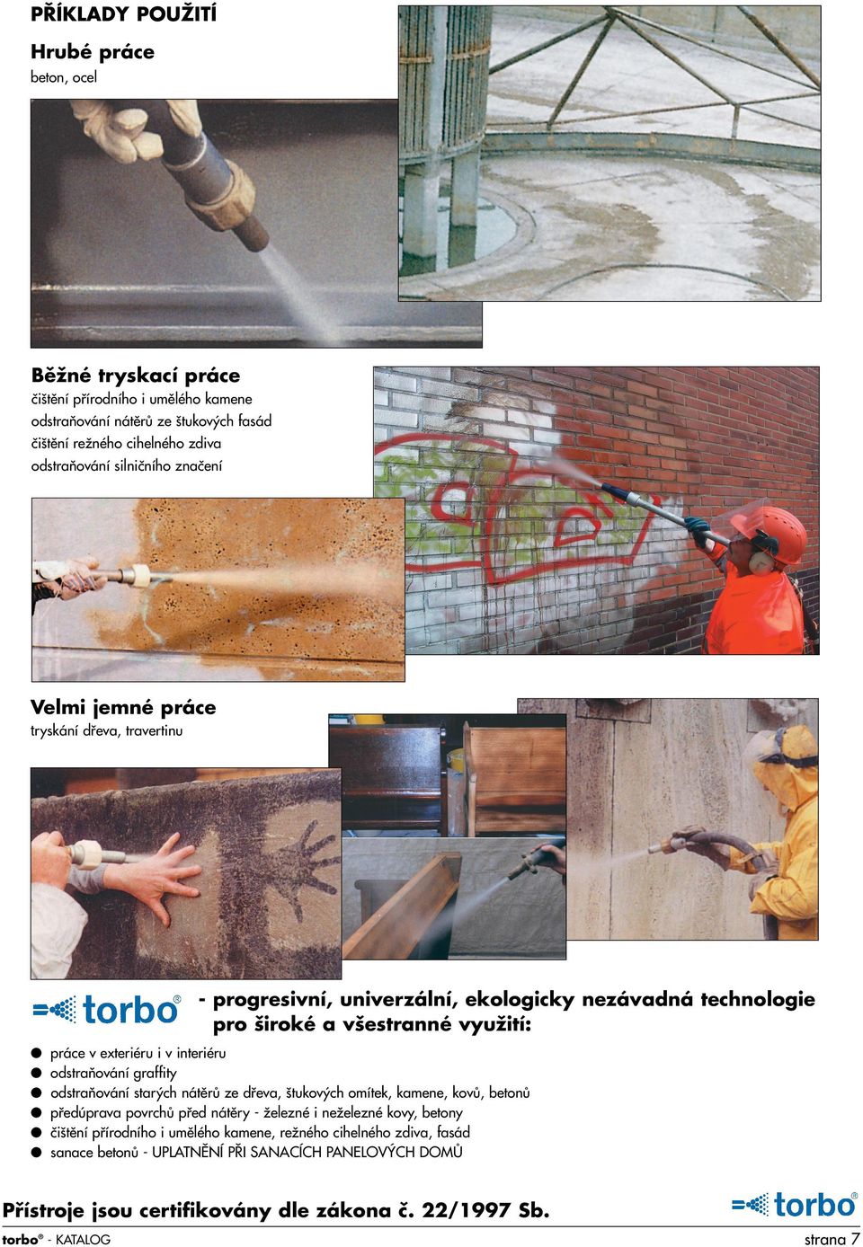 práce v exteriéru i v interiéru odstraàování graffity odstraàování star ch nátûrû ze dﬁeva, tukov ch omítek, kamene, kovû, betonû pﬁedúprava povrchû pﬁed nátûry - Ïelezné