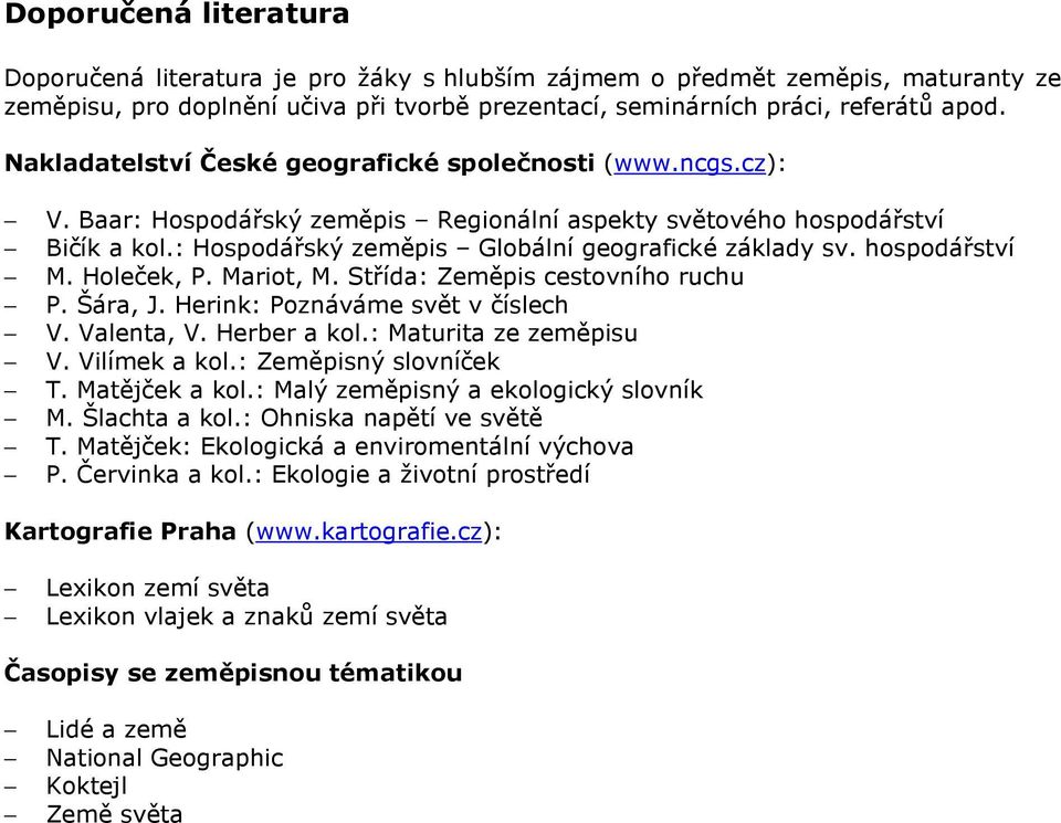 hospodářství M. Holeček, P. Mariot, M. Střída: Zeměpis cestovního ruchu P. Šára, J. Herink: Poznáváme svět v číslech V. Valenta, V. Herber a kol.: Maturita ze zeměpisu V. Vilímek a kol.