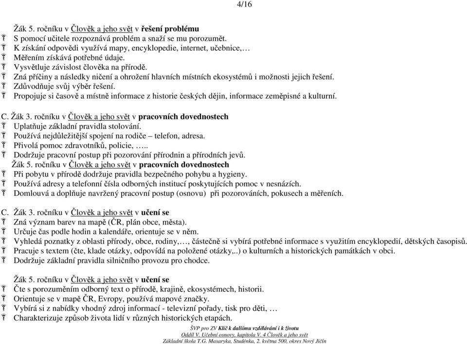 Zná příčiny a následky ničení a ohrožení hlavních místních ekosystémů i možnosti jejich řešení. Zdůvodňuje svůj výběr řešení.