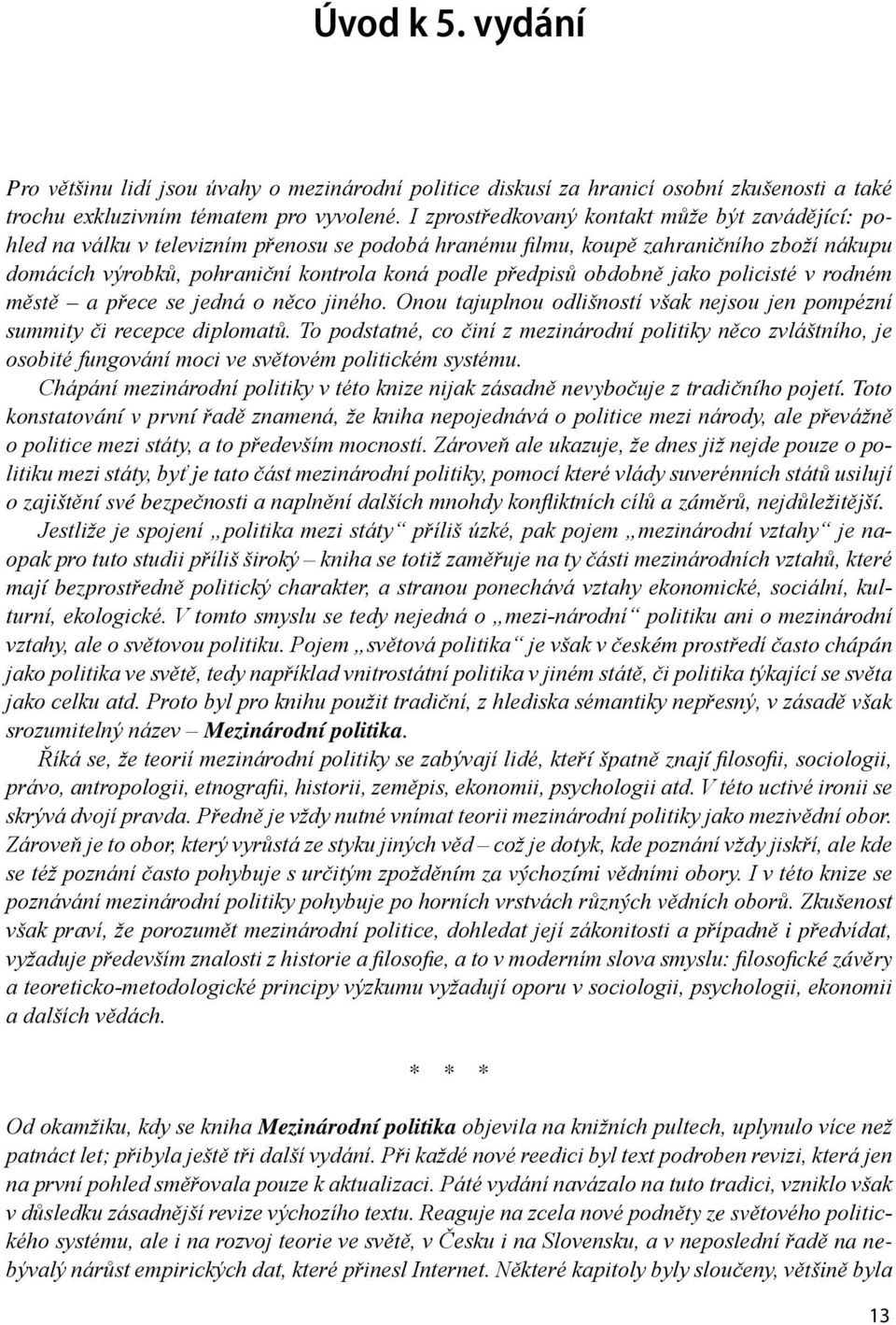 obdobně jako policisté v rodném městě a přece se jedná o něco jiného. Onou tajuplnou odlišností však nejsou jen pompézní summity či recepce diplomatů.