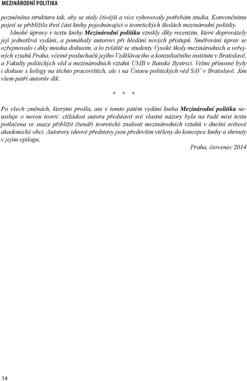 Mnohé úpravy v textu knihy Mezinárodní politika vznikly díky recenzím, které doprovázely její jednotlivá vydání, a pomáhaly autorovi při hledání nových přístupů.