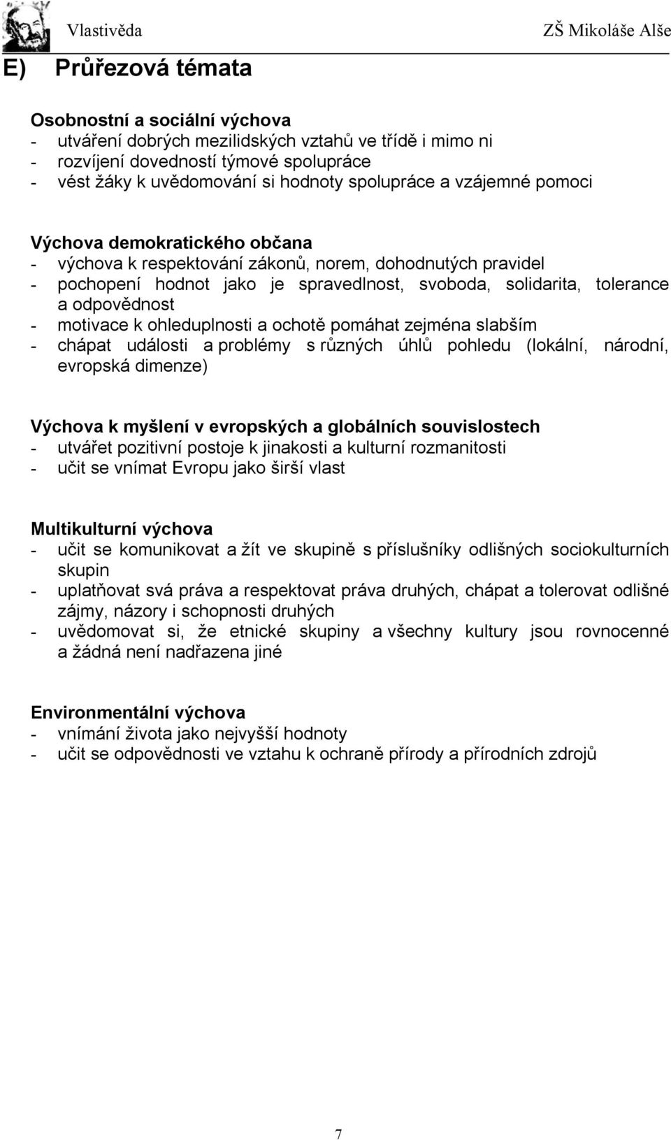 motivace k ohleduplnosti a ochotě pomáhat zejména slabším - chápat události a problémy s různých úhlů pohledu (lokální, národní, evropská dimenze) Výchova k myšlení v evropských a globálních