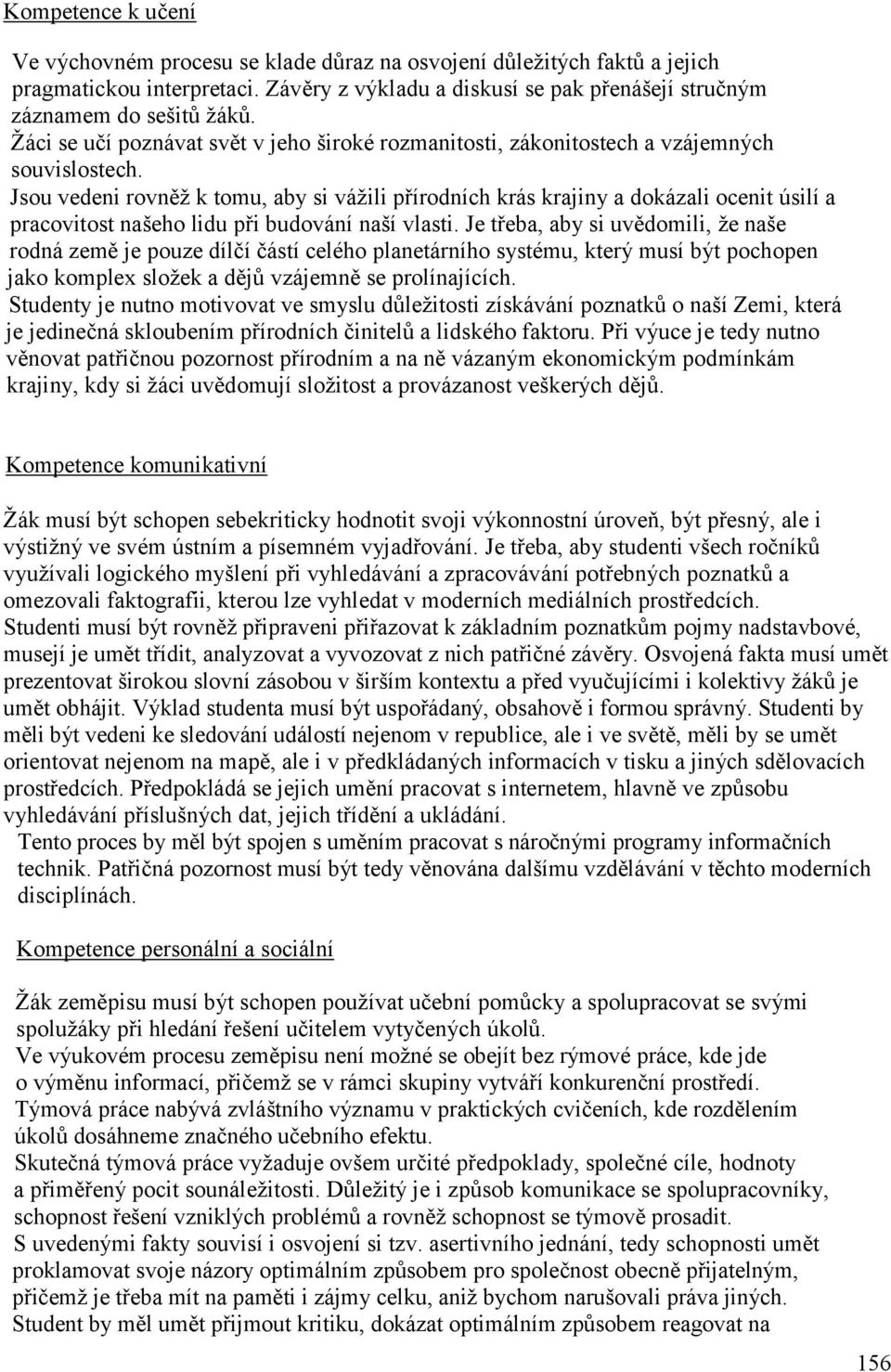 Jsou vedeni rovněž k tomu, aby si vážili přírodních krás krajiny a dokázali ocenit úsilí a pracovitost našeho lidu při budování naší vlasti.