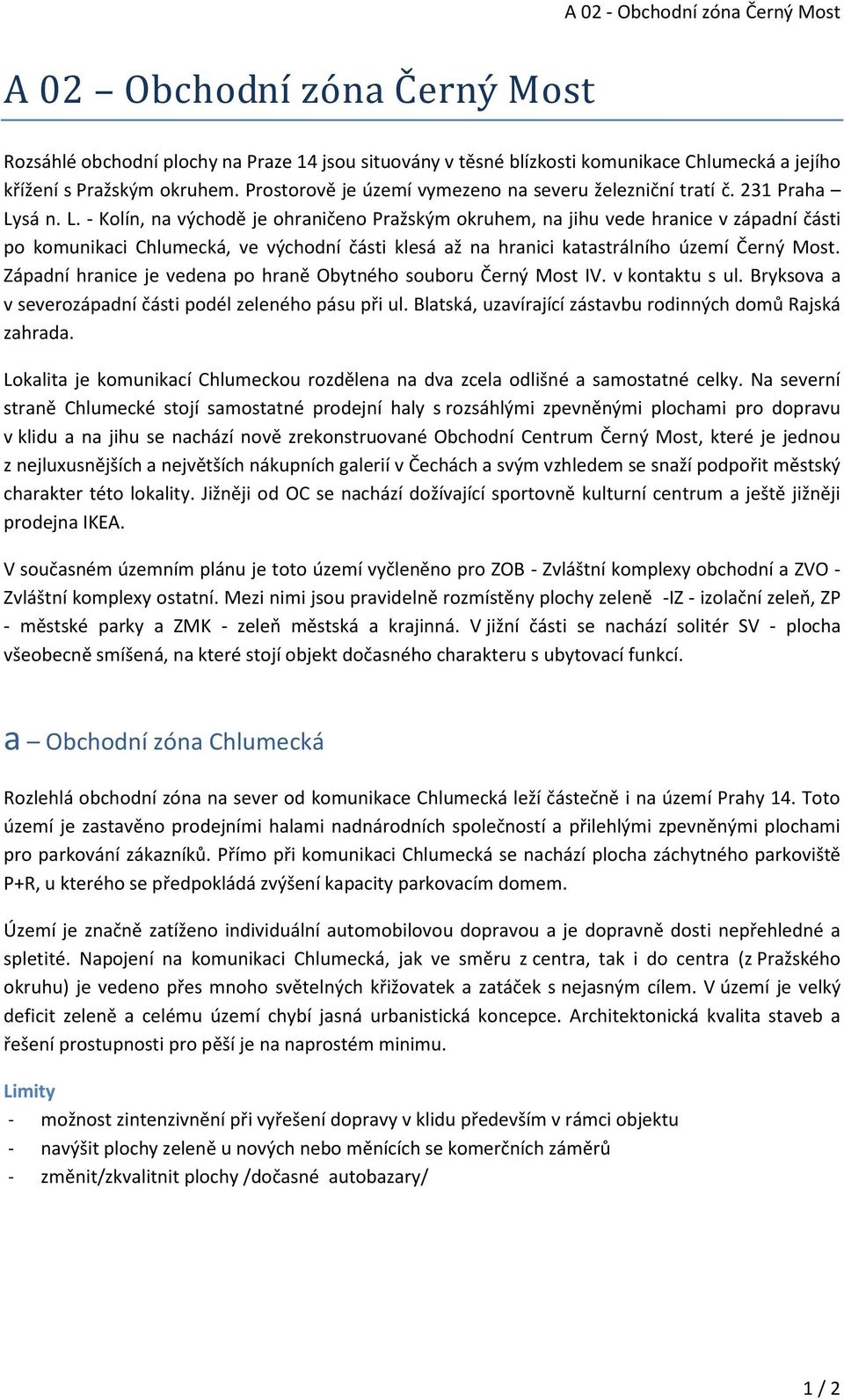 sá n. L. - Kolín, na východě je ohraničeno Pražským okruhem, na jihu vede hranice v západní části po komunikaci Chlumecká, ve východní části klesá až na hranici katastrálního území Černý Most.