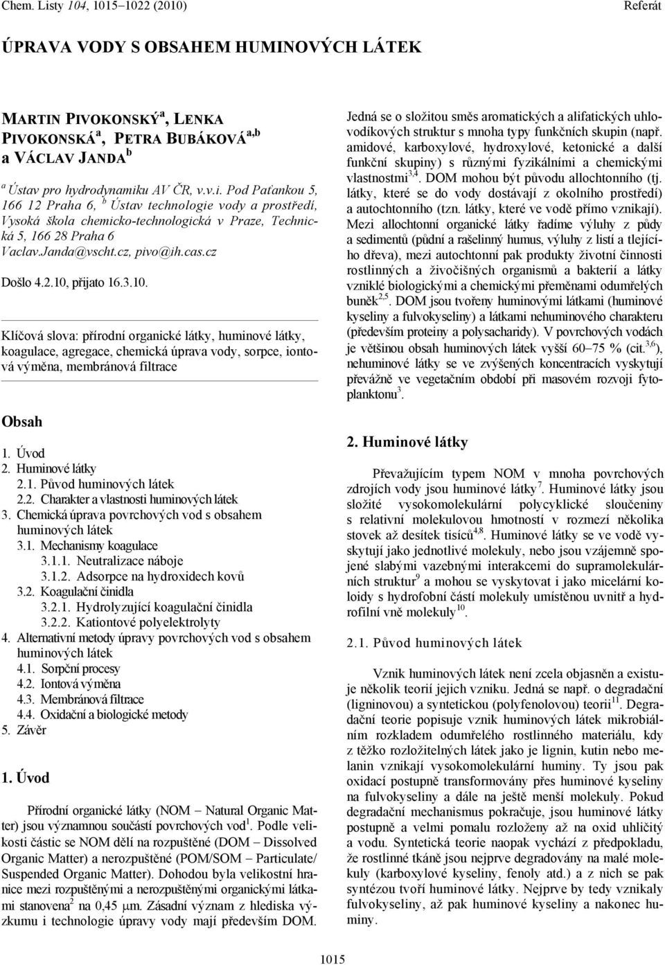 cz Došlo 4.2.10, přijato 16.3.10. Klíčová slova: přírodní organické látky, huminové látky, koagulace, agregace, chemická úprava vody, sorpce, iontová výměna, membránová filtrace Obsah 1. Úvod 2.