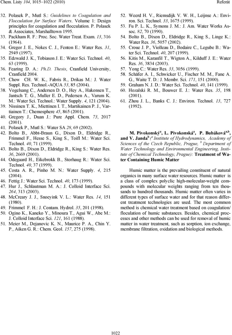 36. Fearing D. A.: Ph.D. Thesis, Cranfield University, Cranfield 2004. 37. Chow CH. W. K., Fabris R., Drikas M.: J. Water Suppl. Res. Technol.-AQUA 53, 85 (2004). 38. Vogelsang C., Andersen D. O.