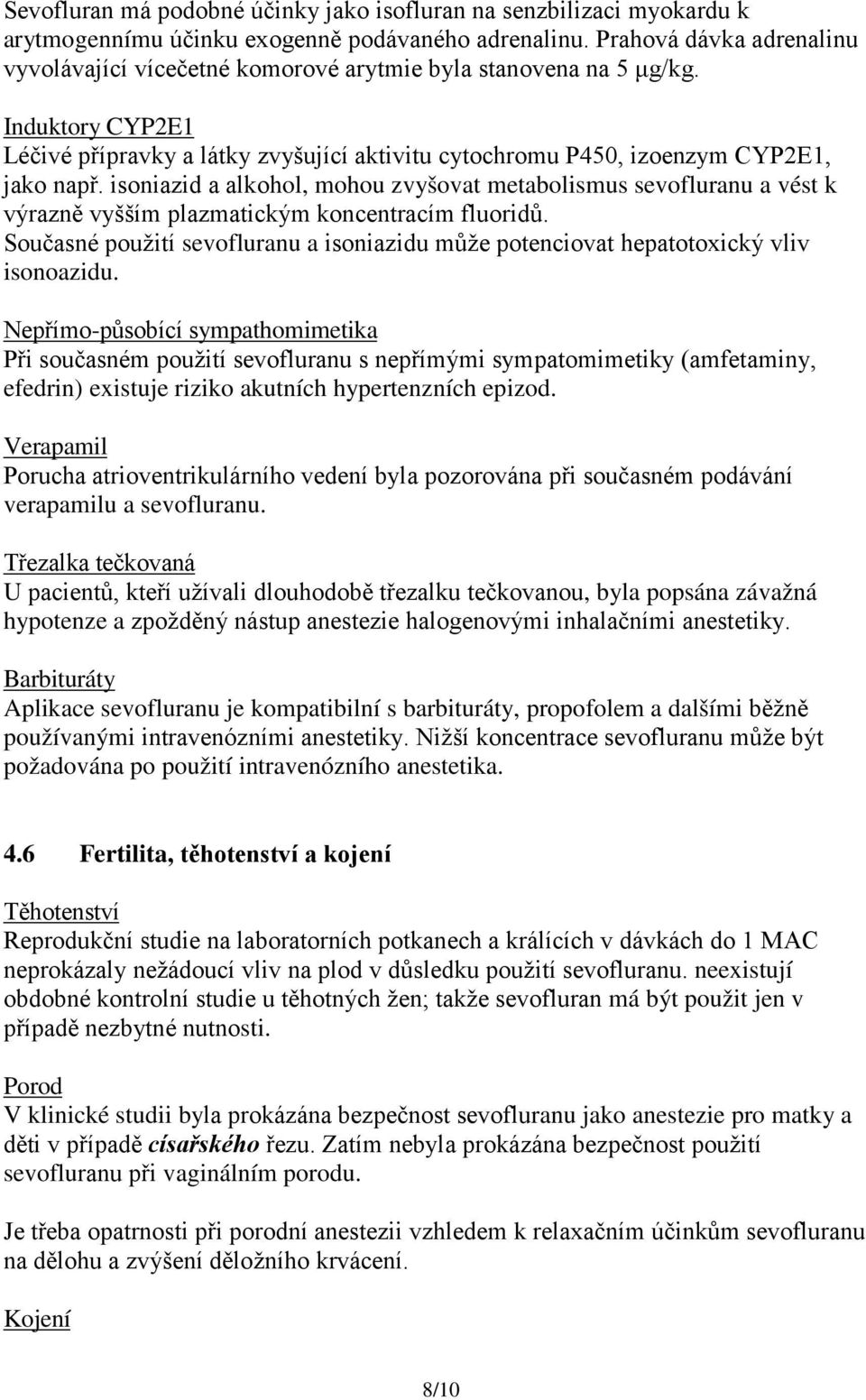 isoniazid a alkohol, mohou zvyšovat metabolismus sevofluranu a vést k výrazně vyšším plazmatickým koncentracím fluoridů.