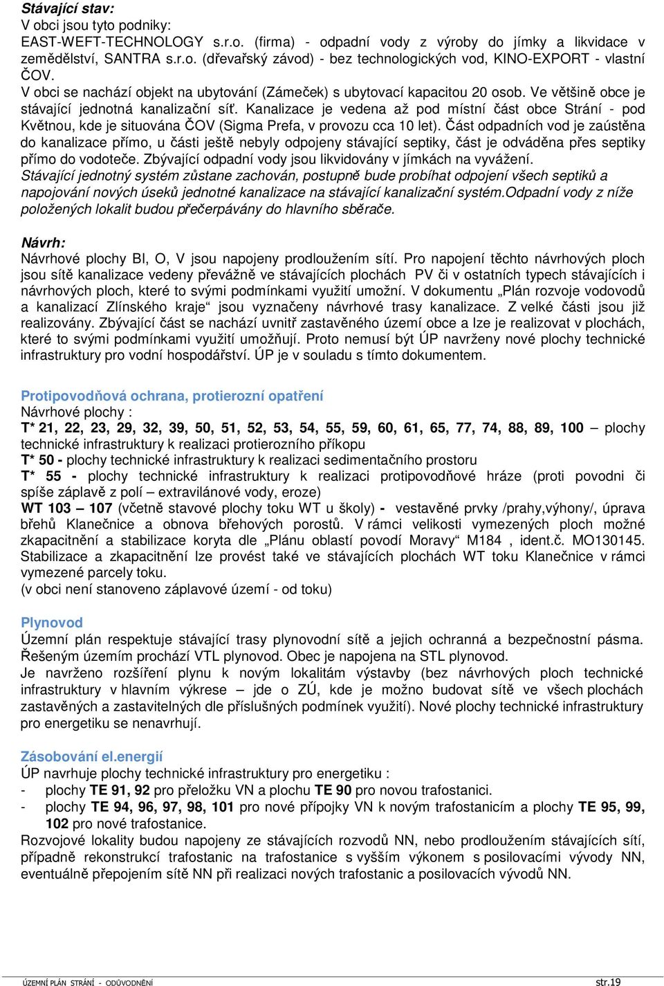 Kanalizace je vedena až pod místní část obce Strání - pod Květnou, kde je situována ČOV (Sigma Prefa, v provozu cca 10 let).