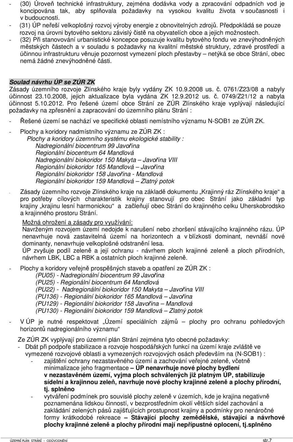 - (32) Při stanovování urbanistické koncepce posuzuje kvalitu bytového fondu ve znevýhodněných městských částech a v souladu s požadavky na kvalitní městské struktury, zdravé prostředí a účinnou