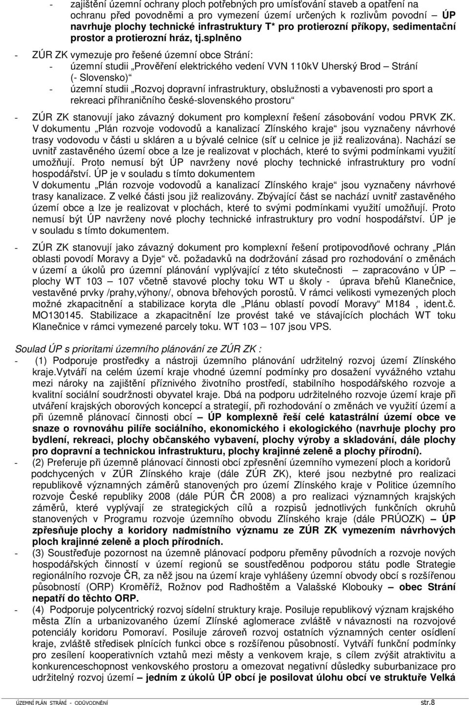 splněno - ZÚR ZK vymezuje pro řešené územní obce Strání: - územní studii Prověření elektrického vedení VVN 110kV Uherský Brod Strání (- Slovensko) - územní studii Rozvoj dopravní infrastruktury,