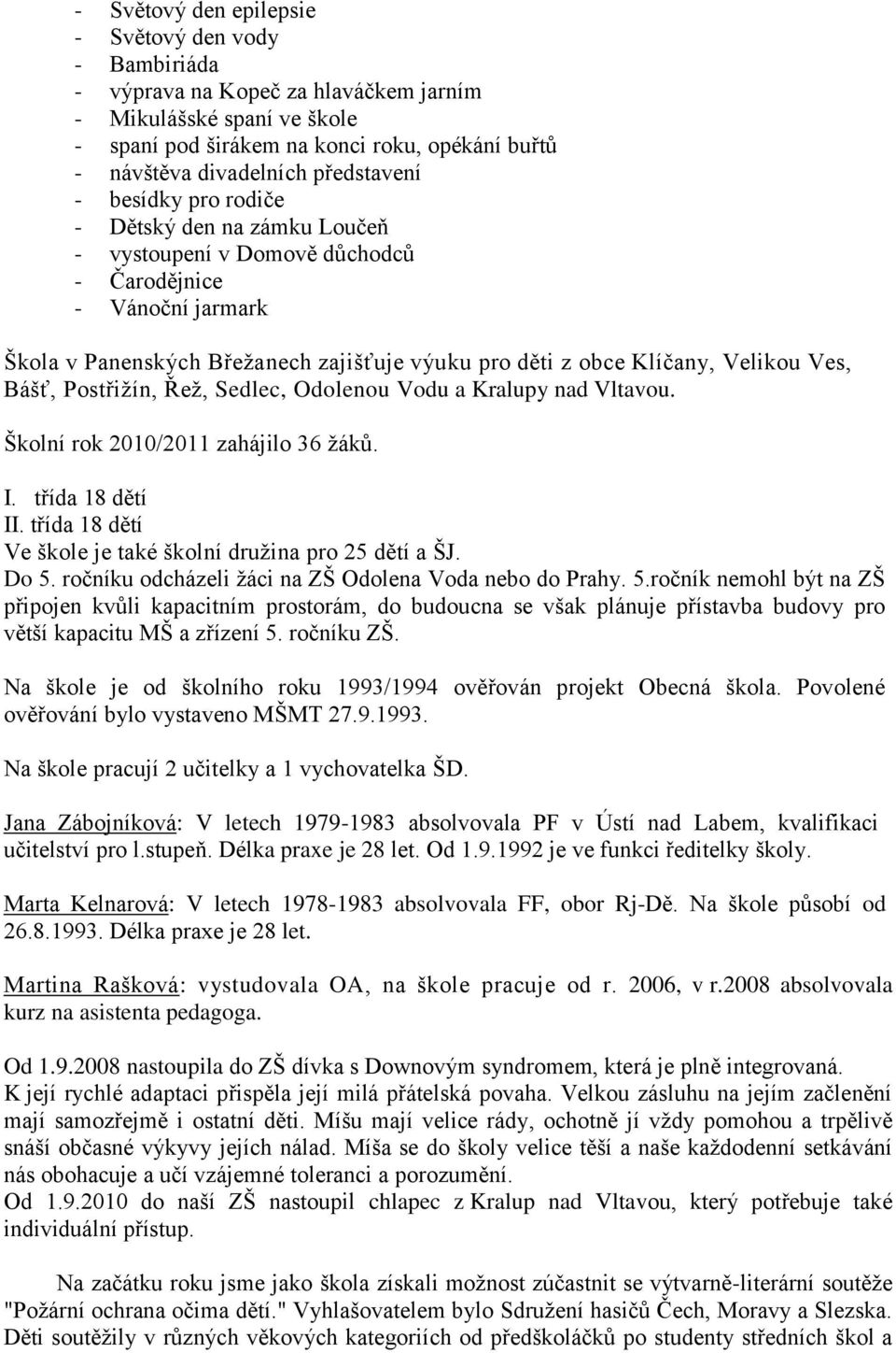 Velikou Ves, Bášť, Postřižín, Řež, Sedlec, Odolenou Vodu a Kralupy nad Vltavou. Školní rok 2010/2011 zahájilo 36 žáků. I. třída 18 dětí II.