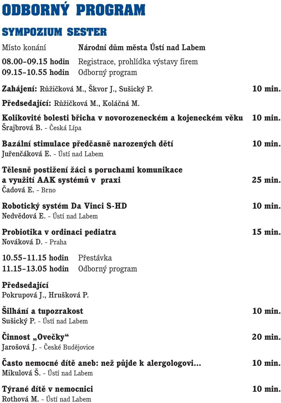 Ústí nad Labem Tělesně postižení žáci s poruchami komunikace a využití AAK systémů v praxi Čadová E. Brno Robotický systém Da Vinci S-HD Nedvědová E.