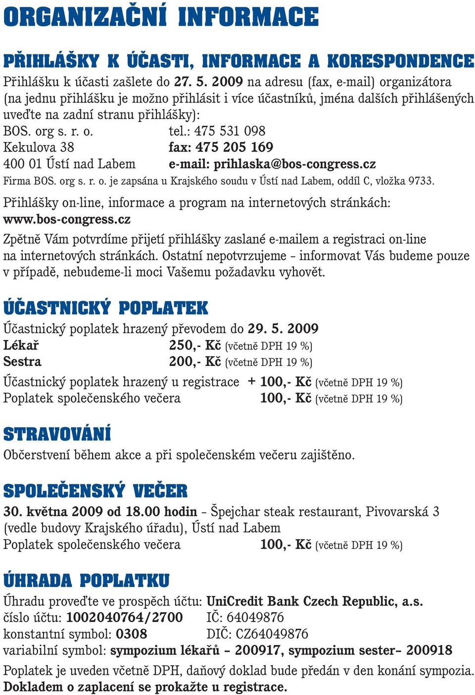 : 475 531 098 Kekulova 38 fax: 475 205 169 400 01 Ústí nad Labem e-mail: prihlaska@bos-congress.cz Firma BOS. org s. r. o. je zapsána u Krajského soudu v Ústí nad Labem, oddíl C, vložka 9733.