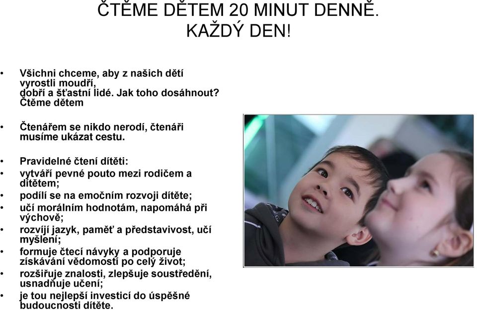 Pravidelné čtení dítěti: vytváří pevné pouto mezi rodičem a dítětem; podílí se na emočním rozvoji dítěte; učí morálním hodnotám, napomáhá při