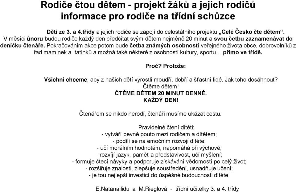 Pokračováním akce potom bude četba známých osobností veřejného života obce, dobrovolníků z řad maminek a tatínků a možná také některé z osobností kultury, sportu přímo ve třídě. Proč?