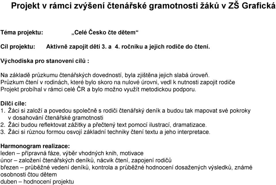 Průzkum čtení v rodinách, které bylo skoro na nulové úrovni, vedl k nutnosti zapojit rodiče Projekt probíhal v rámci celé ČR a bylo možno využít metodickou podporu. Dílčí cíle: 1.