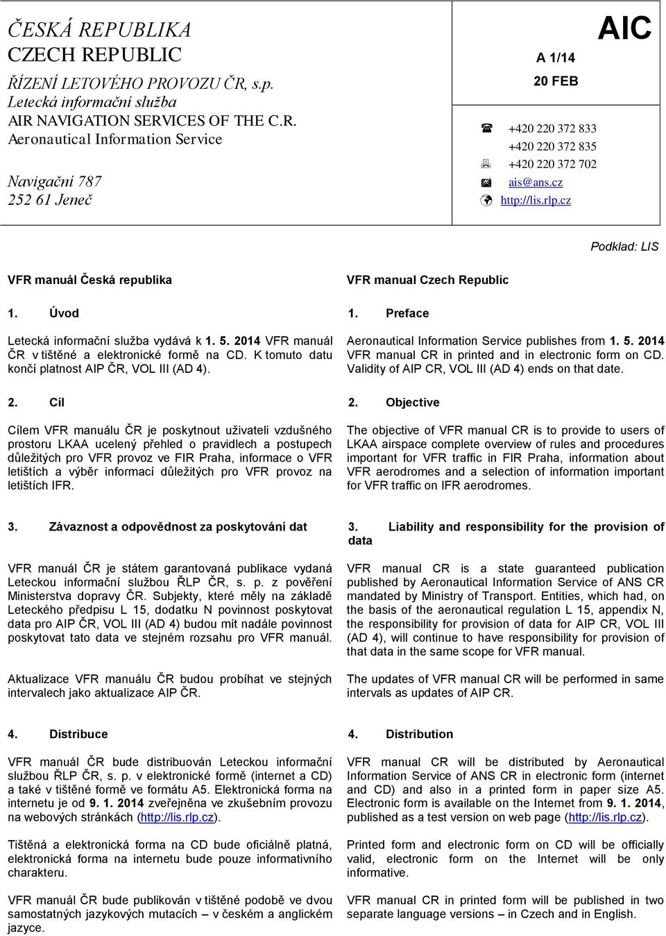 K tomuto datu končí platnost AIP ČR, VOL III (AD 4). VFR manual Czech Republic 1. Preface Aeronautical Information Service publishes from 1. 5.