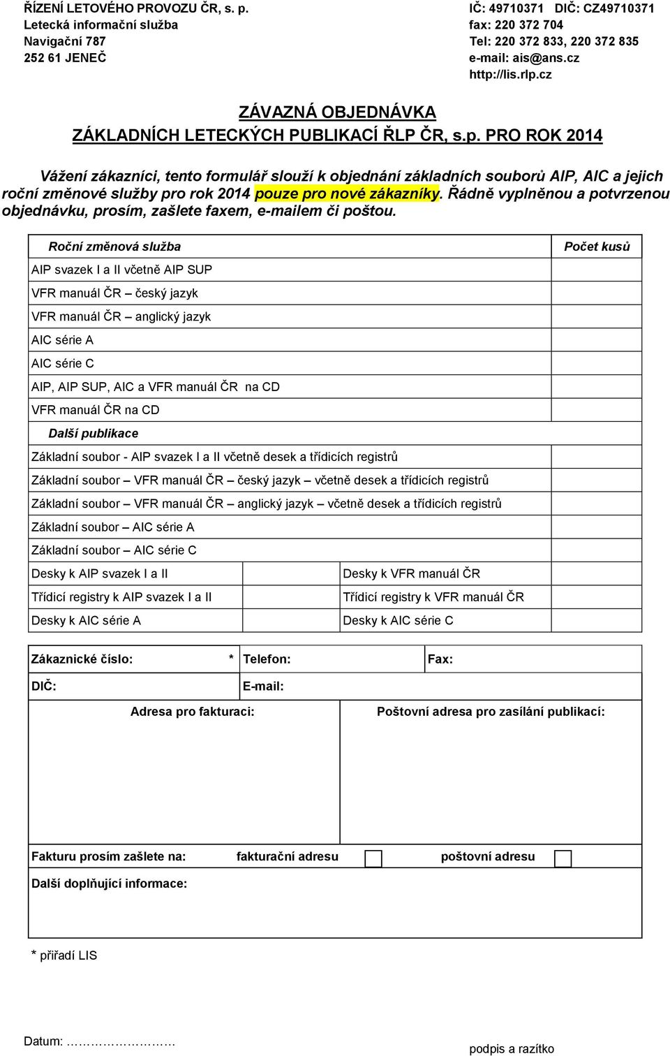 PRO ROK 2014 Vážení zákazníci, tento formulář slouží k objednání základních souborů AIP, AIC a jejich roční změnové služby pro rok 2014 pouze pro nové zákazníky.