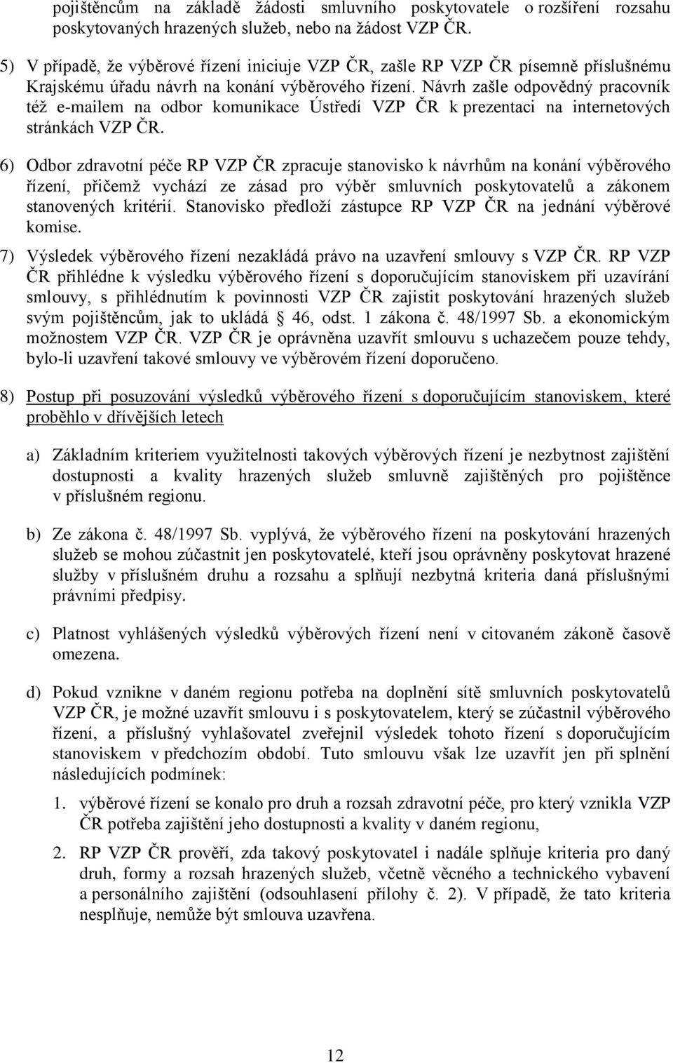 Návrh zašle odpovědný pracovník téţ e-mailem na odbor komunikace Ústředí VZP ČR k prezentaci na internetových stránkách VZP ČR.