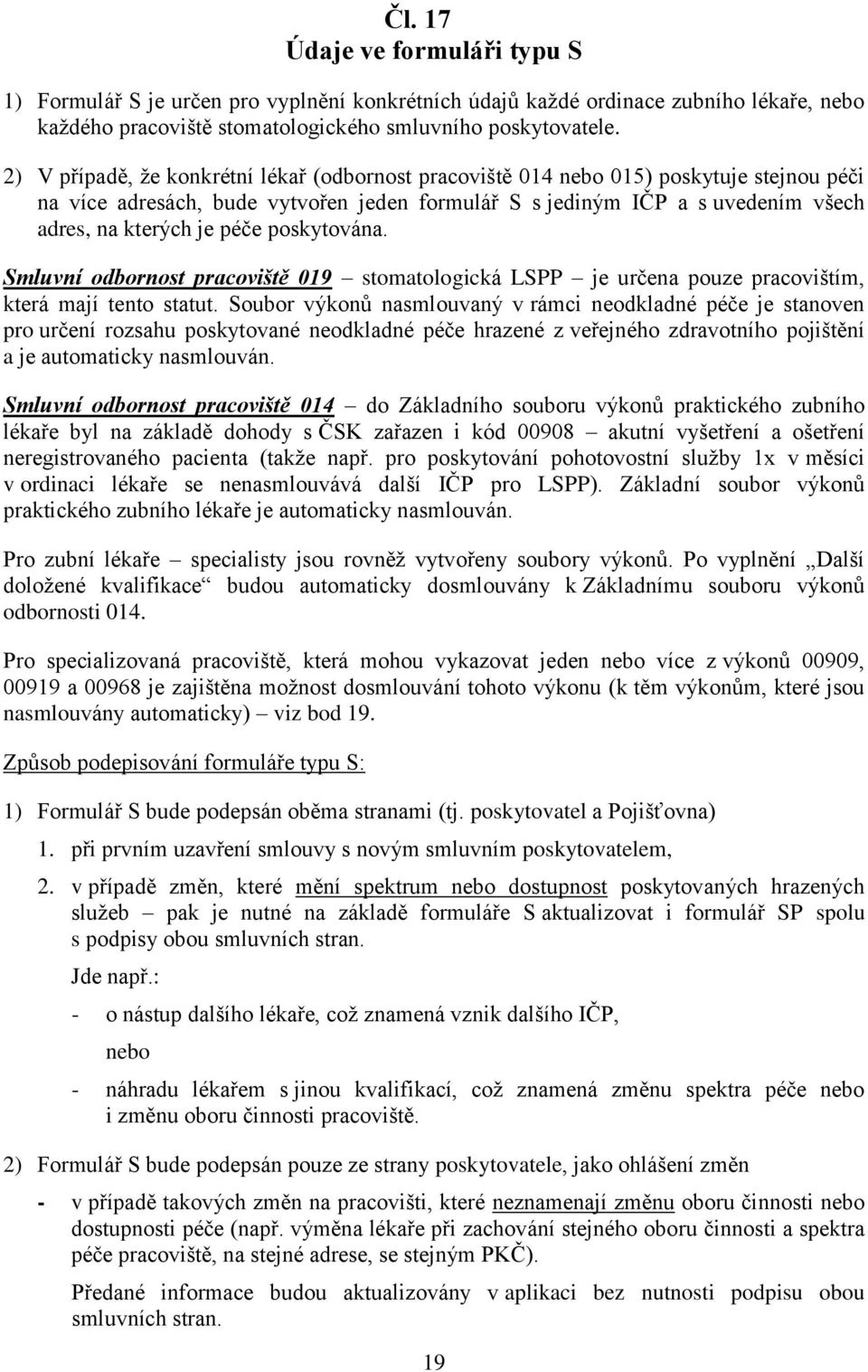 poskytována. Smluvní odbornost pracoviště 019 stomatologická LSPP je určena pouze pracovištím, která mají tento statut.
