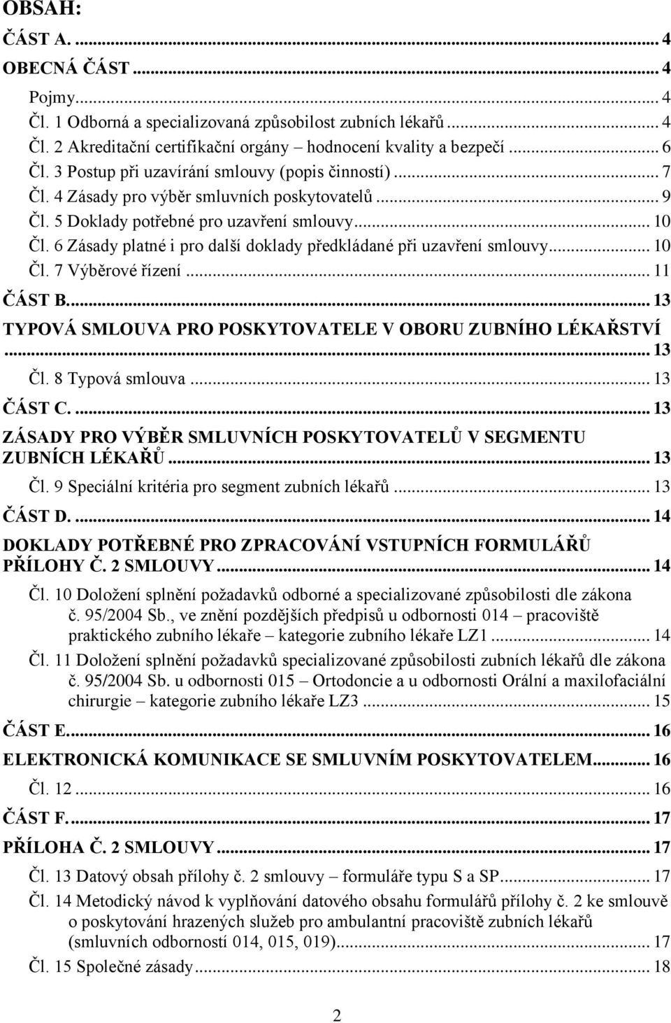 6 Zásady platné i pro další doklady předkládané při uzavření smlouvy... 10 Čl. 7 Výběrové řízení... 11 ČÁST B.... 13 TYPOVÁ SMLOUVA PRO POSKYTOVATELE V OBORU ZUBNÍHO LÉKAŘSTVÍ... 13 Čl.