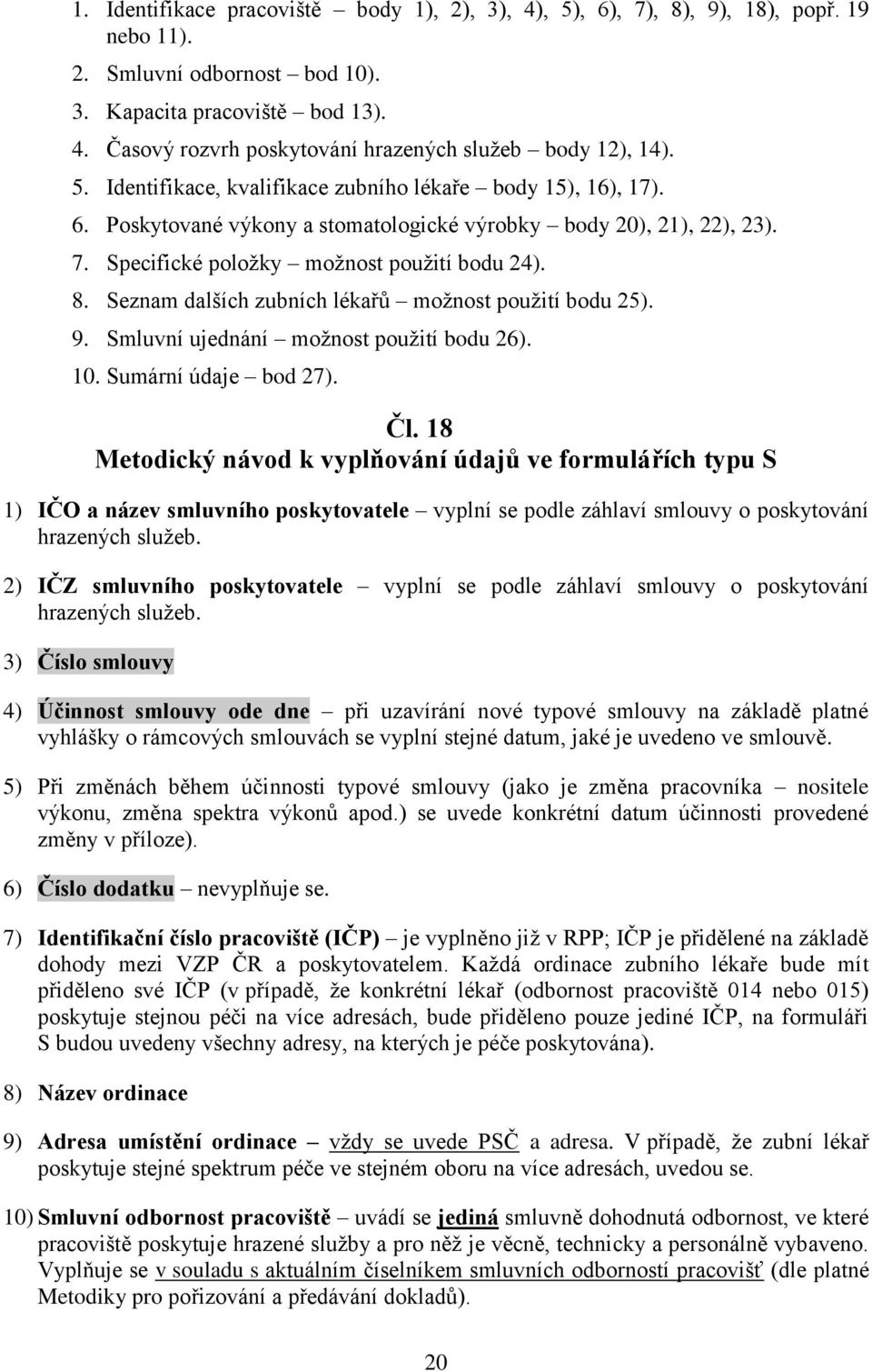 Seznam dalších zubních lékařů moţnost pouţití bodu 25). 9. Smluvní ujednání moţnost pouţití bodu 26). 10. Sumární údaje bod 27). Čl.