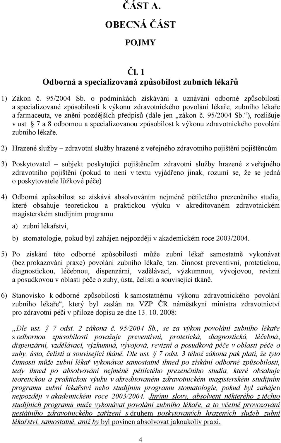 č. 95/2004 Sb. ), rozlišuje v ust. 7 a 8 odbornou a specializovanou způsobilost k výkonu zdravotnického povolání zubního lékaře.