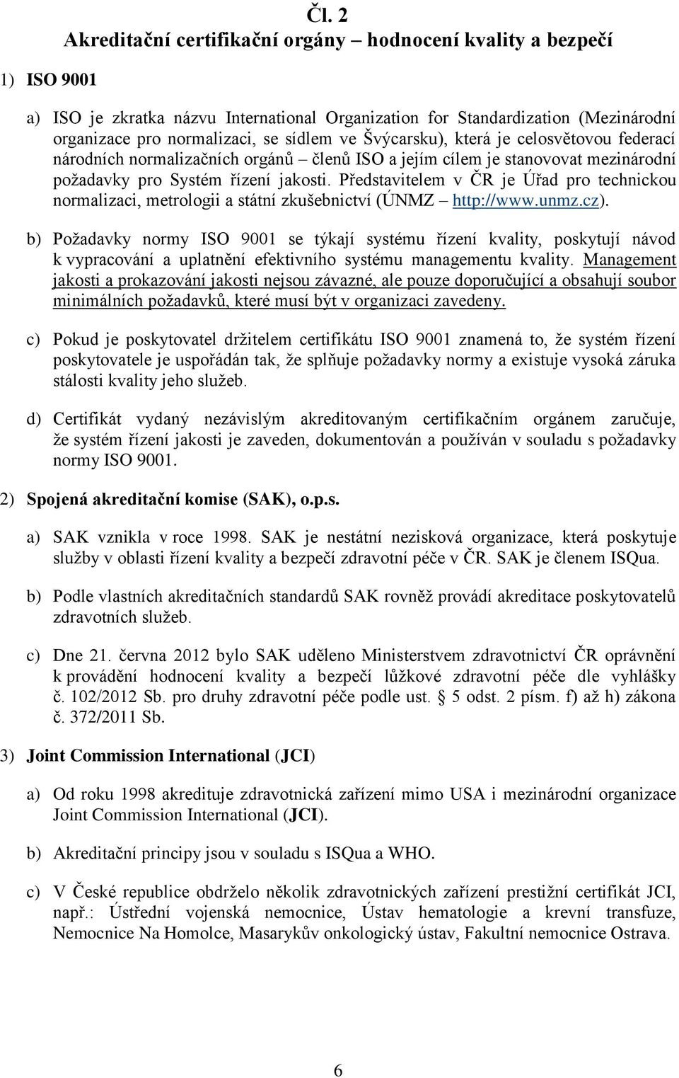 která je celosvětovou federací národních normalizačních orgánů členů ISO a jejím cílem je stanovovat mezinárodní poţadavky pro Systém řízení jakosti.