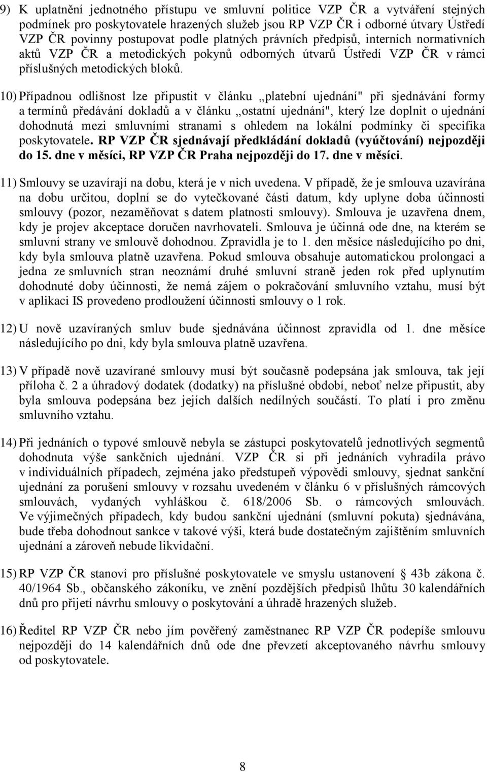 10) Případnou odlišnost lze připustit v článku platební ujednání" při sjednávání formy a termínů předávání dokladů a v článku ostatní ujednání", který lze doplnit o ujednání dohodnutá mezi smluvními
