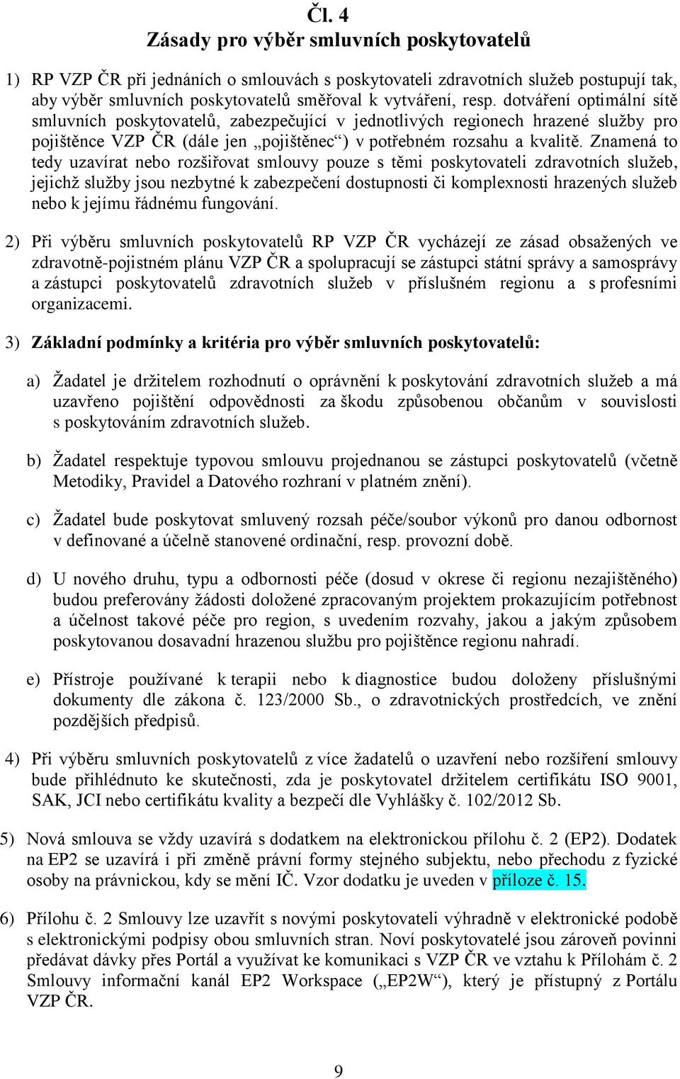 Znamená to tedy uzavírat nebo rozšiřovat smlouvy pouze s těmi poskytovateli zdravotních sluţeb, jejichţ sluţby jsou nezbytné k zabezpečení dostupnosti či komplexnosti hrazených sluţeb nebo k jejímu