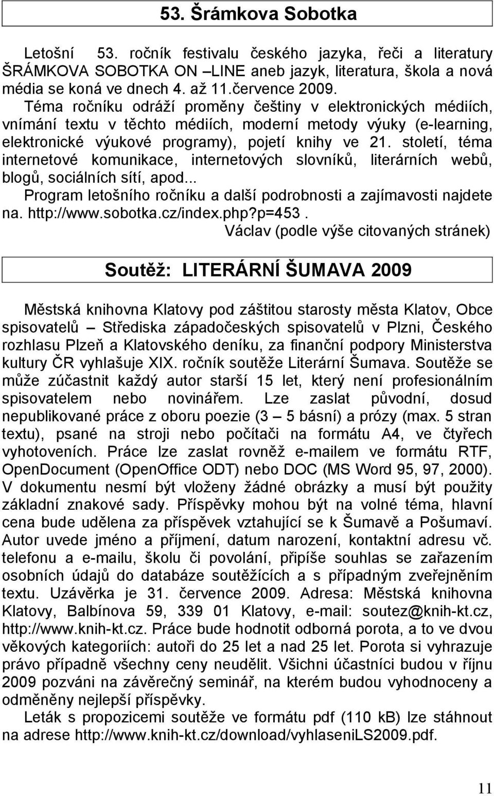 století, téma internetové komunikace, internetových slovníků, literárních webů, blogů, sociálních sítí, apod... Program letošního ročníku a další podrobnosti a zajímavosti najdete na. http://www.