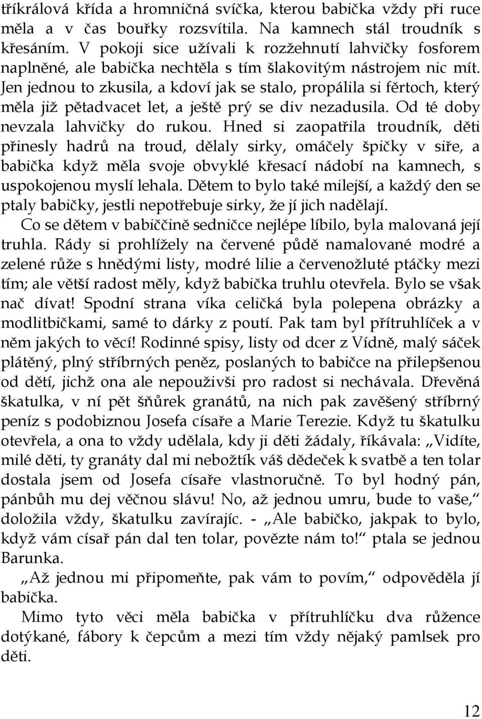 Jen jednou to zkusila, a kdoví jak se stalo, propálila si fěrtoch, který měla již pětadvacet let, a ještě prý se div nezadusila. Od té doby nevzala lahvičky do rukou.