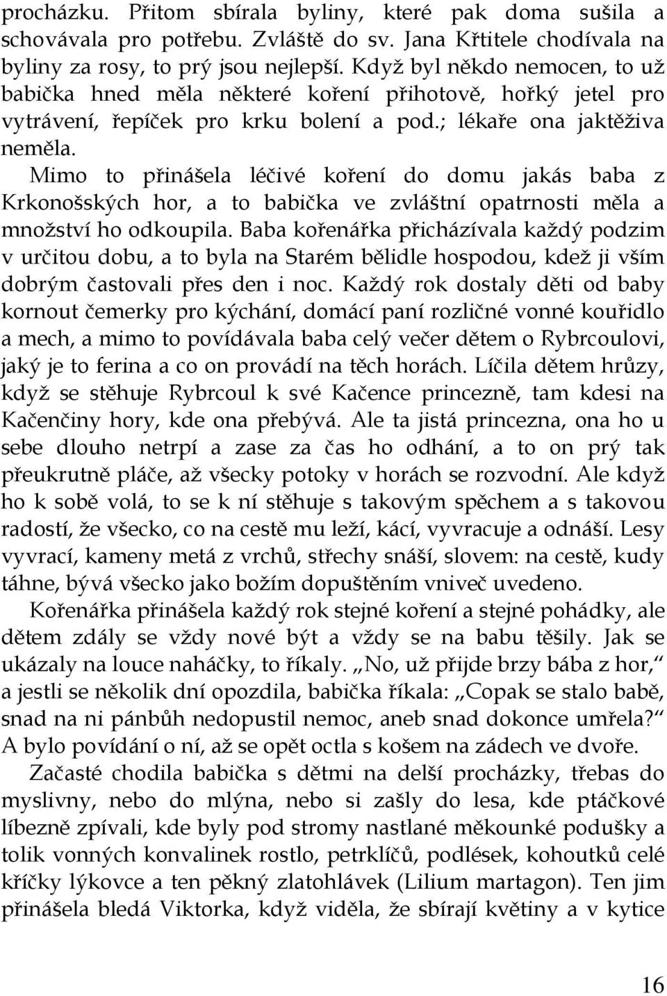 Mimo to přinášela léčivé koření do domu jakás baba z Krkonošských hor, a to babička ve zvláštní opatrnosti měla a množství ho odkoupila.