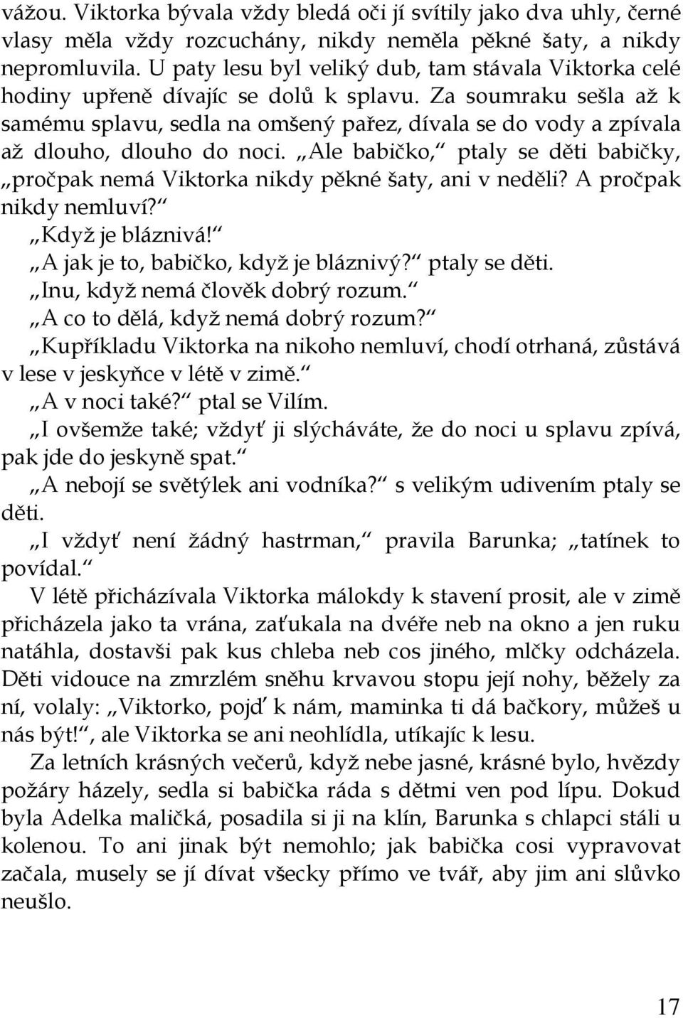 Za soumraku sešla až k samému splavu, sedla na omšený pařez, dívala se do vody a zpívala až dlouho, dlouho do noci.